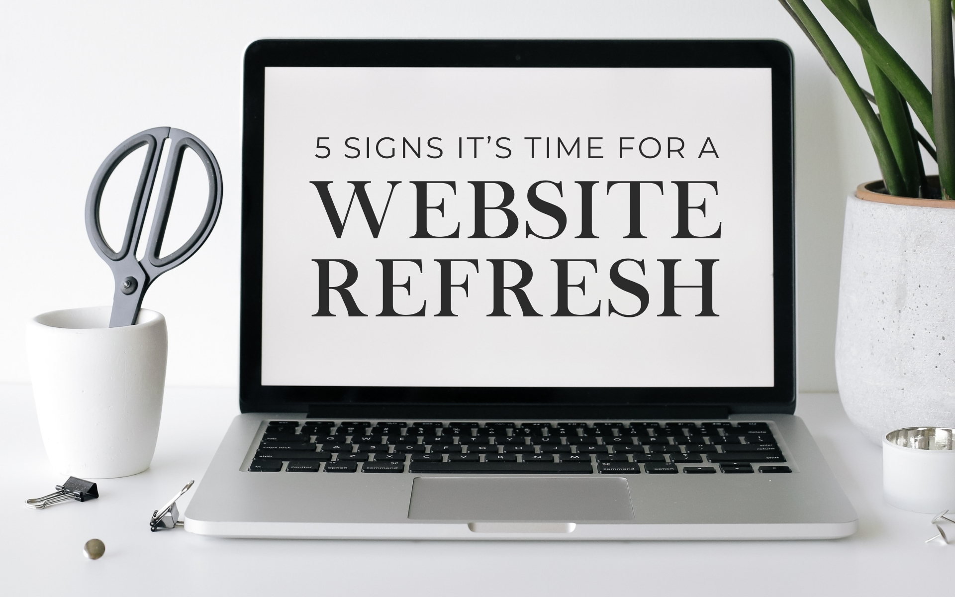 Five Signs It's Time for a Website Refresh!