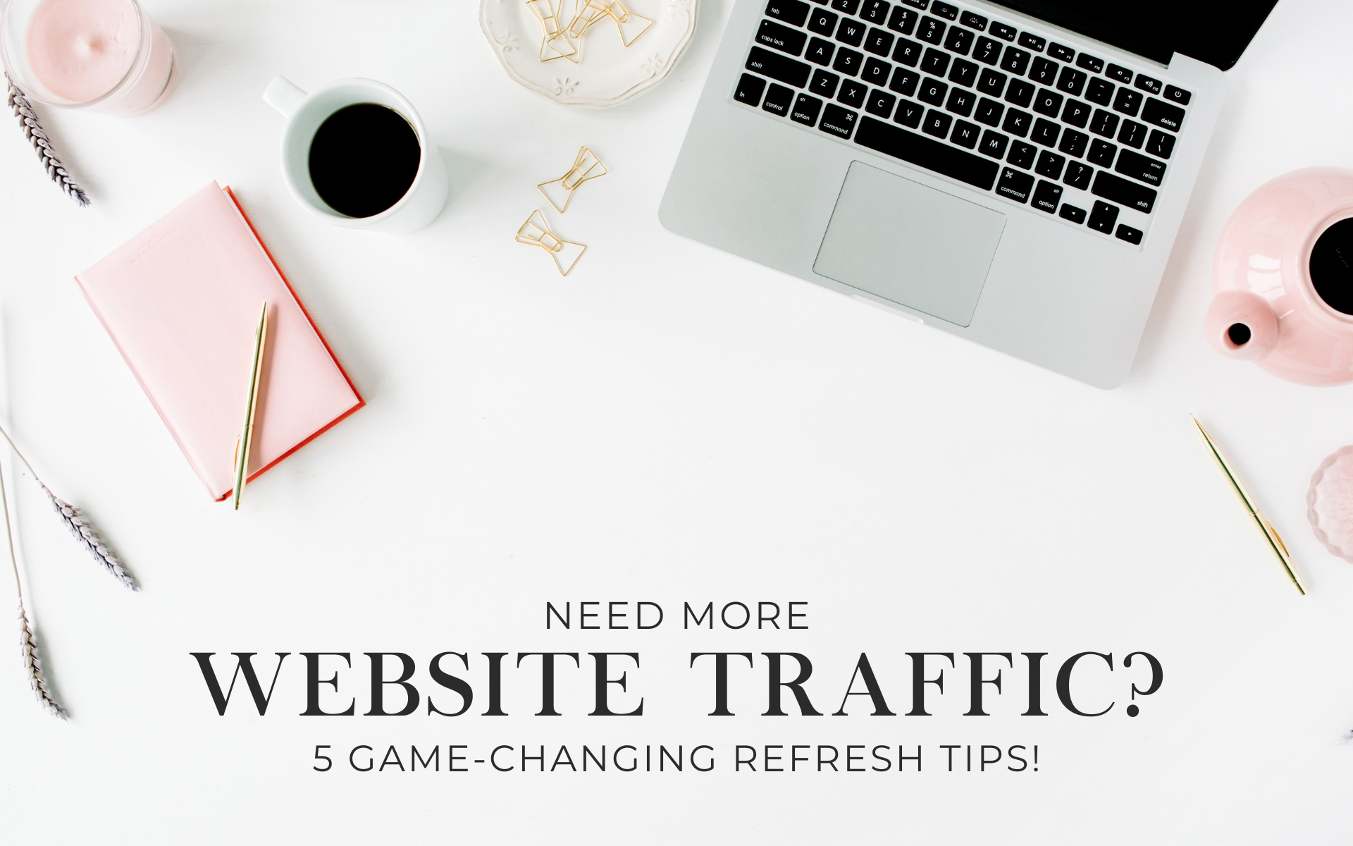 Need More Website Traffic? 5 Game-Changing Refresh Tips!